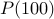 P(100)