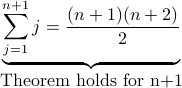  underset{mbox{Theorem holds for n+1}}{underbrace{sum_{j=1}^{n+1} j = frac{(n+1)(n+2)}{2}}}